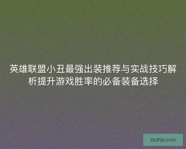 英雄联盟小丑最强出装推荐与实战技巧解析提升游戏胜率的必备装备选择
