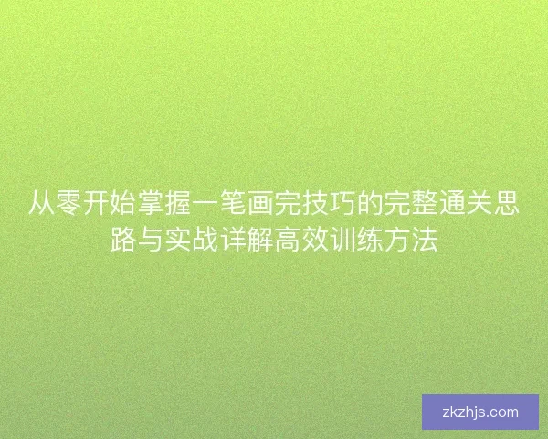 从零开始掌握一笔画完技巧的完整通关思路与实战详解高效训练方法