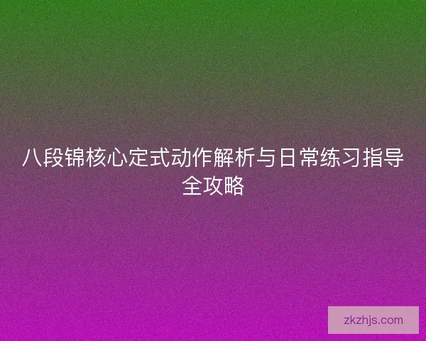 八段锦核心定式动作解析与日常练习指导全攻略