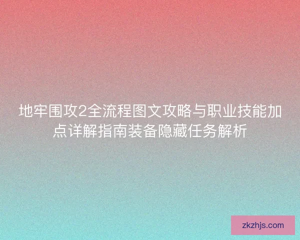 地牢围攻2全流程图文攻略与职业技能加点详解指南装备隐藏任务解析